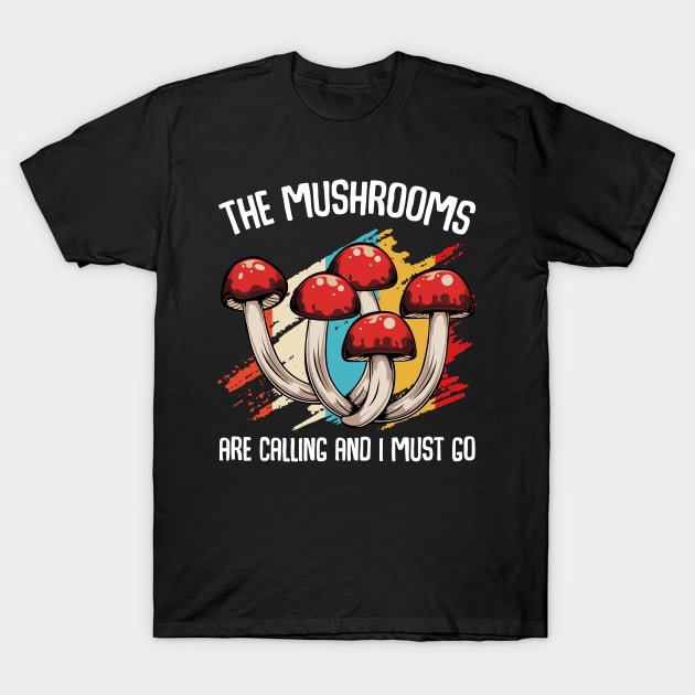 The Mushrooms Are Calling - Funny Mycologist Saying T-Shirt by Lumio Gifts